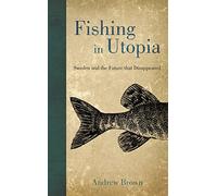 Fishing in Utopia: Sweden and the Future That Disappeared