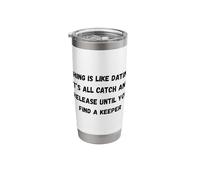 Fishing is Like Dating… it’s All Catch and Release Until You Stainless Steel Insulated Tumbler
