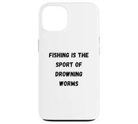 Fishing is the sport of drowning worms Case for iPhone 13