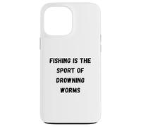 Fishing is the sport of drowning worms Case for iPhone 13 Pro Max