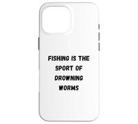 Fishing is the sport of drowning worms Case for iPhone 16 Pro Max