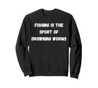 Fishing is the sport of drowning worms Sweatshirt