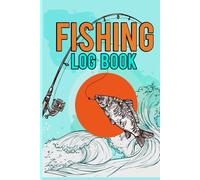 Fishing Log Book: A Fisherman’s Journal to Track Catches, Locations, Weather, Tackle, and Trip Notes