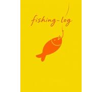 Fishing Log Book : A Fishing Journal to Track Catches, Fish Species, Locations, Weather, Bait, Time & Notes