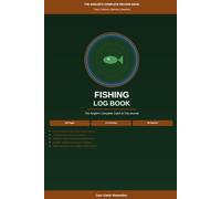 Fishing Log Book: Angler's Complete Catch & Trip Journal: Trip Tracker with Catch Tables, Species Records, Weather Log, Monthly Season Summary and Personal Best Pages for All Anglers