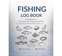 Fishing Log Book for Beginners: Track your catches & improve every trip: Improve Your Skills & Record Every Fishing Trip | Includes Fishing Guide, Tips, Fish Charts, and Catch Tracker Journal