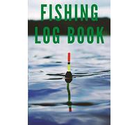 Fishing Log Book: Journal For The Serious Fisherman To Record Fishing Trip