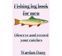Fishing logbook for men: The Perfect Gift for Fishermen Document Every Catch, Weather Condition & Secret Spot