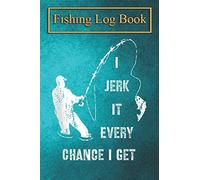 Fishing Logbook: I Jerk It Every Chance I Get Fun Fishing Fisherman Gift Tank Top The Essential Accessory For The Tackle Box