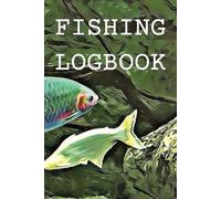 Fishing Logbook: Journal Diary Notebook To Observe And Record Your Fish Catches. For Adults & Kids. Outdoor Fisherman Fishing Activity Book