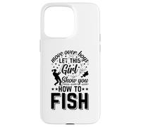 Fishing - Move Over Boys Let This Girl Show You How To Fish Case for iPhone 15 Pro Max