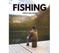 Fishing Photography Book: Stunning High-Resolution Images from Rivers, Lakes, Oceans, and Wild Waters Around the World