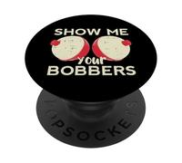 Fishing Show Me Your Bobbers Funny Humor Fisherman Men Women PopSockets Adhesive PopGrip