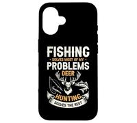 Fishing Solves Most Of My Problems Deer Hunting Solves The Case for iPhone 16