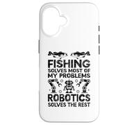 Fishing Solves Most Of My Problems Robotics Solves The Rest Case for iPhone 16