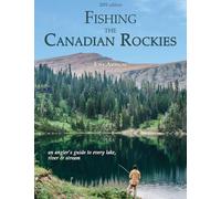 Fishing the Canadian Rockies: An angler's guide to every lake, river and stream