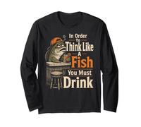 Fishing to Think Like A Fish You Must Drink Funny Gift Long Sleeve T-Shirt
