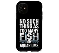 Fishkeeping Life No Such Thing As Too Many Fish Or Aquariums Case for iPhone 11