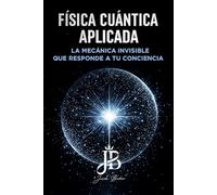 FÍSICA CUÁNTICA APLICADA: LA MECÁNICA INVISIBLE QUE RESPONDE A TU CONCIENCIA