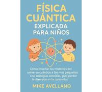 FÍSICA CUÁNTICA EXPLICADA PARA NIÑOS: Cómo enseñar los misterios del universo cuántico a los más pequeños con analogías sencillas, ¡SIN perder la ... (física cuántica para principiantes)