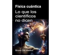 Física cuántica. Lo que los científicos no dicen: Las implicaciones de una teoría que genera perspectivas increíbles, capaces de cambiar la visión ... de Bruno Del Medico en español.)