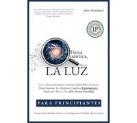 Física Cuántica Para Principiantes, Hacia la Luz: Los 4 Descubrimientos Extraños Que Debes Conocer Para Dominar la Mecánica Cuántica Rápidamente, Explicados Paso a Paso (De Forma Sencilla)