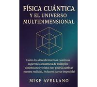 FÍSICA CUÁNTICA Y EL UNIVERSO MULTIDIMENSIONAL: Cómo los descubrimientos cuánticos sugieren la existencia de múltiples dimensiones y cómo esto podría ... impos (física cuántica para principiantes)