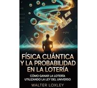 FÍSICA CUÁNTICA Y LA PROBABILIDAD EN LA LOTERÍA: cómo ganar la lotería utilizando la ley del universo
