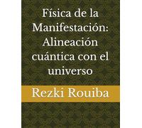 Física de la Manifestación: Alineación cuántica con el universo: 8 (El Camino Cuántico: Viviendo Más Allá de los Límites)