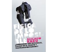 Física de lo imposible / Physics Of The Impossible: ¿Podremos ser invisibles, viajar en el tiempo y teletransportarnos? / A Scientific Exploration of ... and Time Travel (Ciencia y Tecnología)