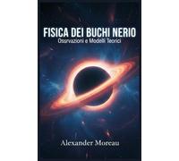 Fisica dei Buchi Neri: Osservazioni e Modelli Teorici: 1 (Astrofisica e Cosmologia)