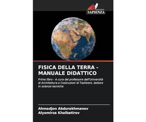 Fisica Della Terra - Manuale Didattico: Primo libro - A cura del professore dell'Università di Architettura e Costruzioni di Tashkent, dottore in scienze tecniche