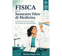 Fisica per il Semestre Filtro di Medicina: Guida Visiva e Sintetica al Syllabus, con Formulario per un Ripasso Rapido