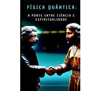 Física Quântica: A ponte entre ciência e espiritualidade