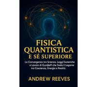 Fisica Quantistica e Sé Superiore: La Convergenza tra Scienza, Leggi Esoteriche e Lavoro di Gurdjieff che Svela il Legame tra Coscienza, Energia e Realtà.