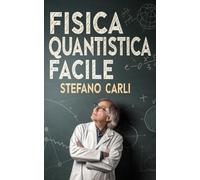 Fisica Quantistica Facile: Esplora i Segreti dell’Universo e Scopri come la Fisica Quantistica Trasforma la Tua Realtà (Universo Quantico: Dal Cosmo alla Realtà)