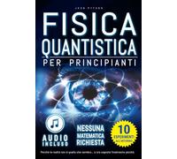 Fisica Quantistica per Principianti: Svelare i Segreti della Realtà. Senza Equazioni. Zero Matematica. Nessun Gergo. Imparare Attraverso gli ... Sogni e il Mondo Quantistico Interiore.