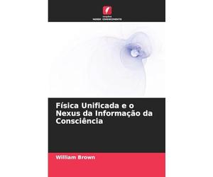 Física Unificada e o Nexus da Informação da Consciência