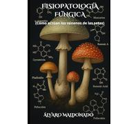 FISIOPATOLOGÍA FÚNGICA: Cómo actúan los venenos de las setas