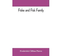 Fiske and Fisk family. Being the record of the descendants of Symond Fiske, lord of the manor of Stadhaugh, Suffolk County, England, from the time of ... all the American members of the family