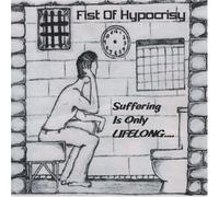 Fist Of Hypocrisy - Suffering Is Only Lifelong...