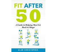 Fit After 50: A Guide to Helping Men Get Back in Shape
