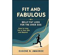Fit and Fabulous: Belly Fat Loss for the Over 50s: HOW TO LOSE BELLY FAT IN YOUR 50S AND BEYOND