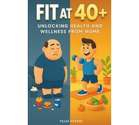 Fit at 40+: Unlocking Health and Wellness from Home: Home Workouts for Weight Loss, Fat Burning Exercises at Home, Simple Meal Planning, Healthy Eating for Energy, Low Impact Workouts for Strength