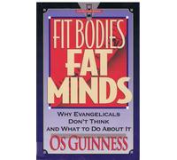 Fit Bodies, Fat Minds: Why Evangelicals Don't Think and What to Do about it