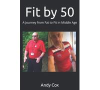 Fit by 50: A Journey from Fat to Fit in Middle Age