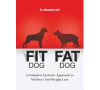 FIT Dog FAT Dog: A Complete Systemic Approach to Wellness And Weight Loss