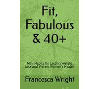 Fit, Fabulous & 40+: Mini Habits for Lasting Weight Loss and Vibrant Women's Health