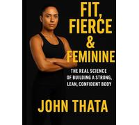 Fit, Fierce & Feminine: The Real Science of Building a Strong, Lean, Confident Body