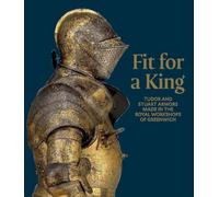 Fit for a King: Tudor and Stuart Armors at the Royal Workshops at Greenwich